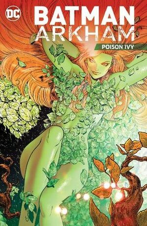 Batman Arkham Vol. 5: Poison Ivy by J.T. Krul, Neil Gaiman, Andy Helfer, Guillem March, John Francis Moore, Robert Kanigher, Alan Grant, P. Craig Russell, Javier Pina, Mark Buckingham, Gerry Conway, Derek Fridolfs