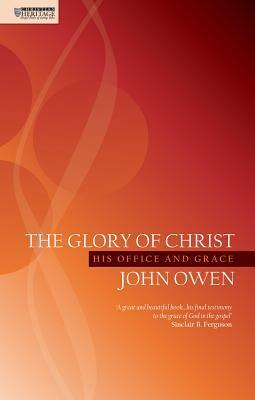 The Glory of Christ: His Office and Grace by John Owen