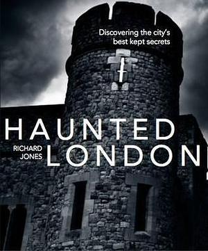 Haunted London, New Edition: Discovering the City's Best Kept Secrets by Richard Jones, Richard Jones