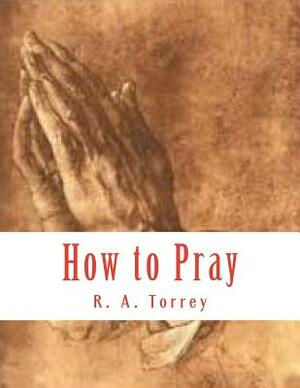 How to Pray by R. a. Torrey
