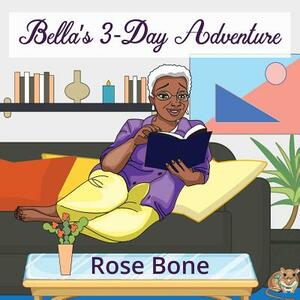 Bella's 3-Day Adventure by Rose Bone