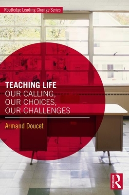 Teaching Life: Our Calling, Our Choices, Our Challenges by Armand Doucet