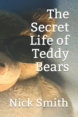 The Secret Life of Teddy Bears by Nick Smith