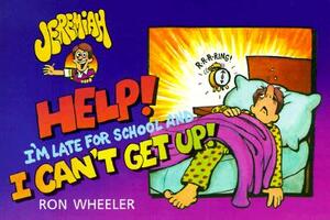 Help! I'm Late for School and I Can't Get Up! by Ron Wheeler