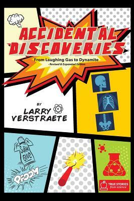 Accidental Discoveries: From Laughing Gas to Dynamite by Larry Verstraete