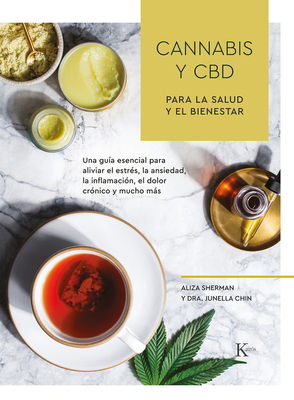 Cannabis Y CBD Para La Salud Y El Bienestar: Una Guía Esencial Para Aliviar El Estrés, La Ansiedad, La Inflamación, El Dolor Crónico Y Mucho Más by Junella Chin, Aliza Sherman