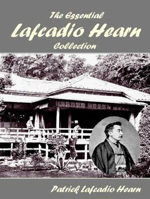 The Essential Lafcadio Hearn Collection by Elizabeth Bisland, Lafcadio Hearn, George M. Gould
