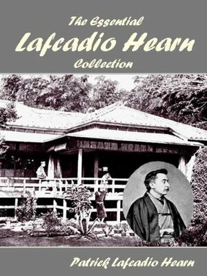 The Essential Lafcadio Hearn Collection by George M. Gould, Elizabeth Bisland, Lafcadio Hearn