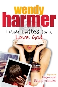 I Made Lattes for a Love God by Wendy Harmer