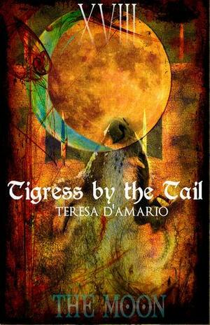 Tigress by the Tail by Teresa D'Amario