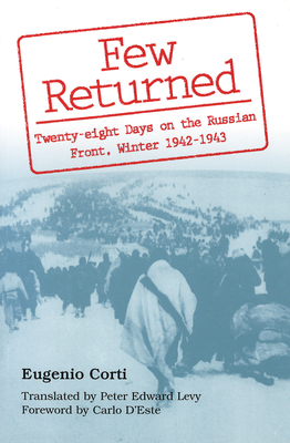 Few Returned Few Returned Few Returned: Twenty-Eight Days on the Russian Front, Winter 1942-1943 Twenty-Eight Days on the Russian Front, Winter 1942-1 by Eugenio Corti