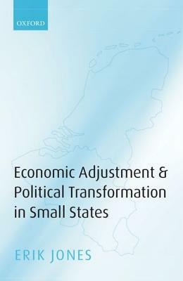 Economic Adjustments & Political Transformation in Small States by Erik Jones