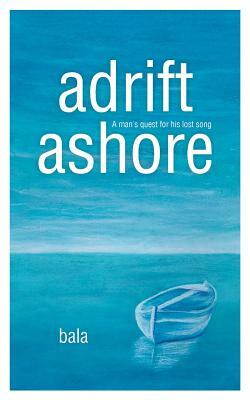 Adrift, Ashore: A Man's Quest for His Lost Song by Bala