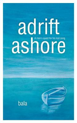 Adrift, Ashore: A Man's Quest for His Lost Song by Bala