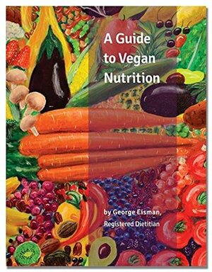 A Guide to Vegan Nutrition by Kara Maria Schunk, George Eisman