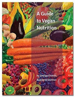 A Guide to Vegan Nutrition by George Eisman, Kara Maria Schunk