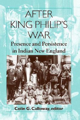 After King Philip's War: Presence and Persistence in Indian New England by Colin G. Calloway