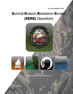 Air Force Handbook 10-644 Survival Evasion Resistance Escape (SERE) Operations 27 March 2017 by United States Government Us Air Force