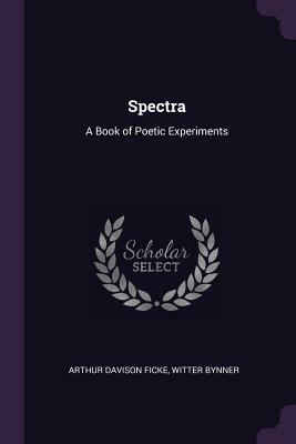 Spectra: A Book of Poetic Experiments by Arthur Davison Ficke, Witter Bynner