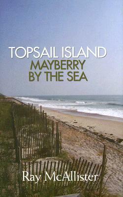 Topsail Island: Mayberry by the Sea by Vicki McAllister, Ray McAllister