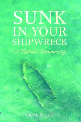 Sunk in Your Shipwreck by Jacob Riyeff