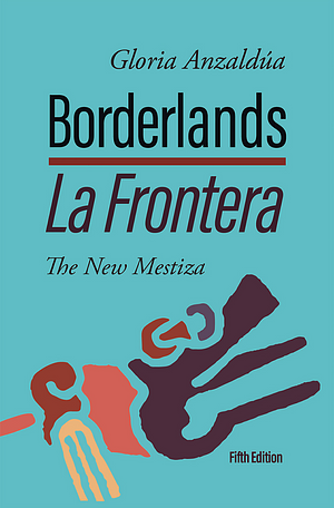 Borderlands/La Frontera: The New Mestiza, 5th edition by Gloria E. Anzaldúa