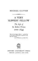 A Very Slippery Fellow: The Life of Sir Robert Wilson, 1777-1849 by Michael Glover