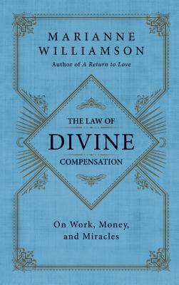 The Law of Divine Compensation: Mastering the Metaphysics of Abundance by Marianne Williamson