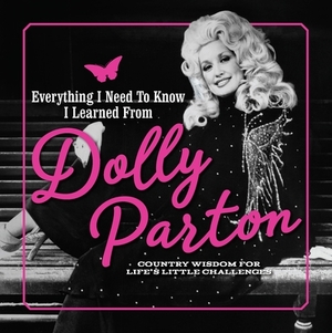 Everything I Need to Know I Learned from Dolly Parton: Country Wisdom for Life's Little Challenges by Editors of Media Lab Books