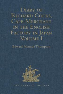 Diary of Richard Cocks, Cape-Merchant in the English Factory in Japan 1615-1622, with Correspondence: Volume I by 