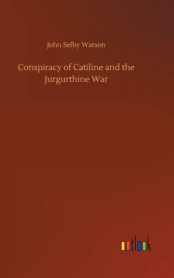 Conspiracy of Catiline and the Jurgurthine War by John Selby Watson