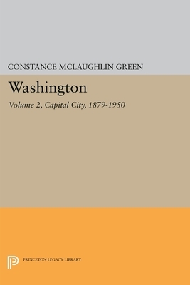 Washington, Vol. 2: Capital City, 1879-1950 by Constance McLaughlin Green