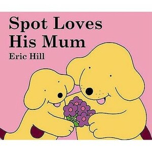 Spot Loves His Mum by Eric Hill