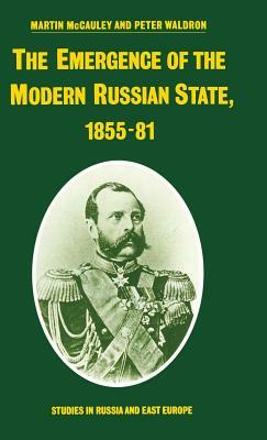 The Emergence of the Modern Russian State, 1855-81 by Peter Waldron, Martin McCauley