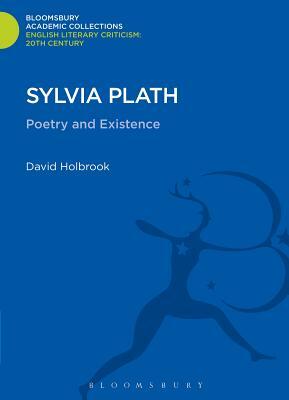 Sylvia Plath: Poetry and Existence by David Holbrook