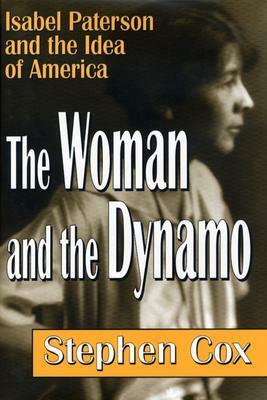 The Woman and the Dynamo: Isabel Paterson and the Idea of America by Stephen Cox