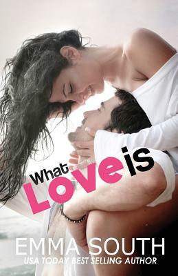 What Love Is: An Epic Romance by Emma South