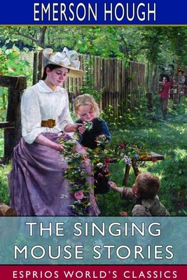 The Singing Mouse Stories (Esprios Classics) by Emerson Hough