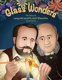 Glass Wonders: The Story of Leopold and Rudolf Blaschka by Tammy Yee