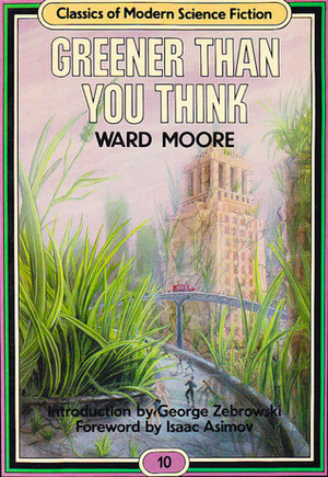 Greener Than You Think (Classics of Modern Science Fiction 10) by Isaac Asimov, Ward Moore, George Zebrowski