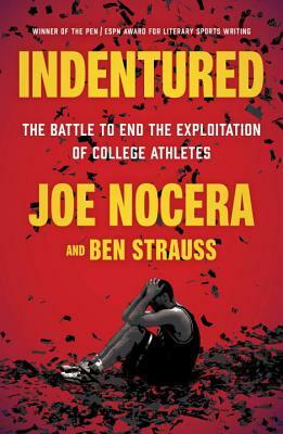 Indentured: The Battle to End the Exploitation of College Athletes by Joe Nocera, Ben Strauss