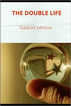 The Double Life: The Man with the Black Feather by Gaston Leroux