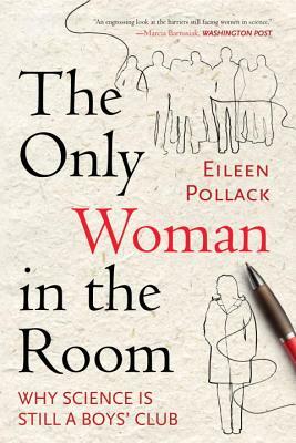 The Only Woman in the Room: Why Science Is Still a Boys' Club by Eileen Pollack