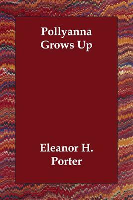 Pollyanna Grows Up by Eleanor H. Porter