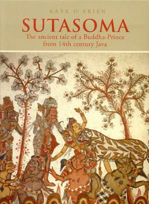 Sutasoma: The Ancient Tale of a Buddha-Prince from 14th Century Java by 