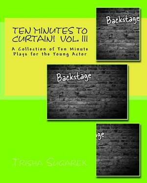 Ten Minutes To Curtain!: A Collection of Ten Minute Plays for the Young Actor by Trisha Sugarek