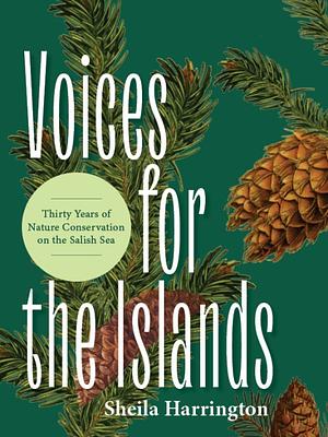 Voices for the Islands: Thirty Years of Nature Conservation on the Salish Sea by Sheila Harrington