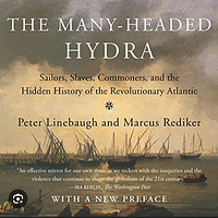 The Many-Headed Hydra: Sailors, Slaves, Commoners, and the Hidden History of the Revolutionary Atlantic by Peter Linebaugh