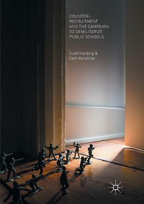 Counter-Recruitment and the Campaign to Demilitarize Public Schools by Scott Harding, Seth Kershner