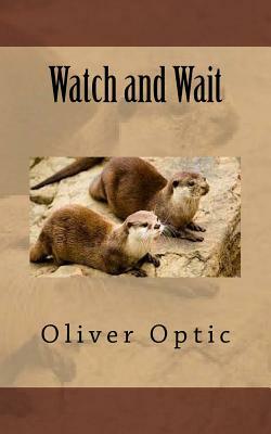 Watch and Wait by Oliver Optic